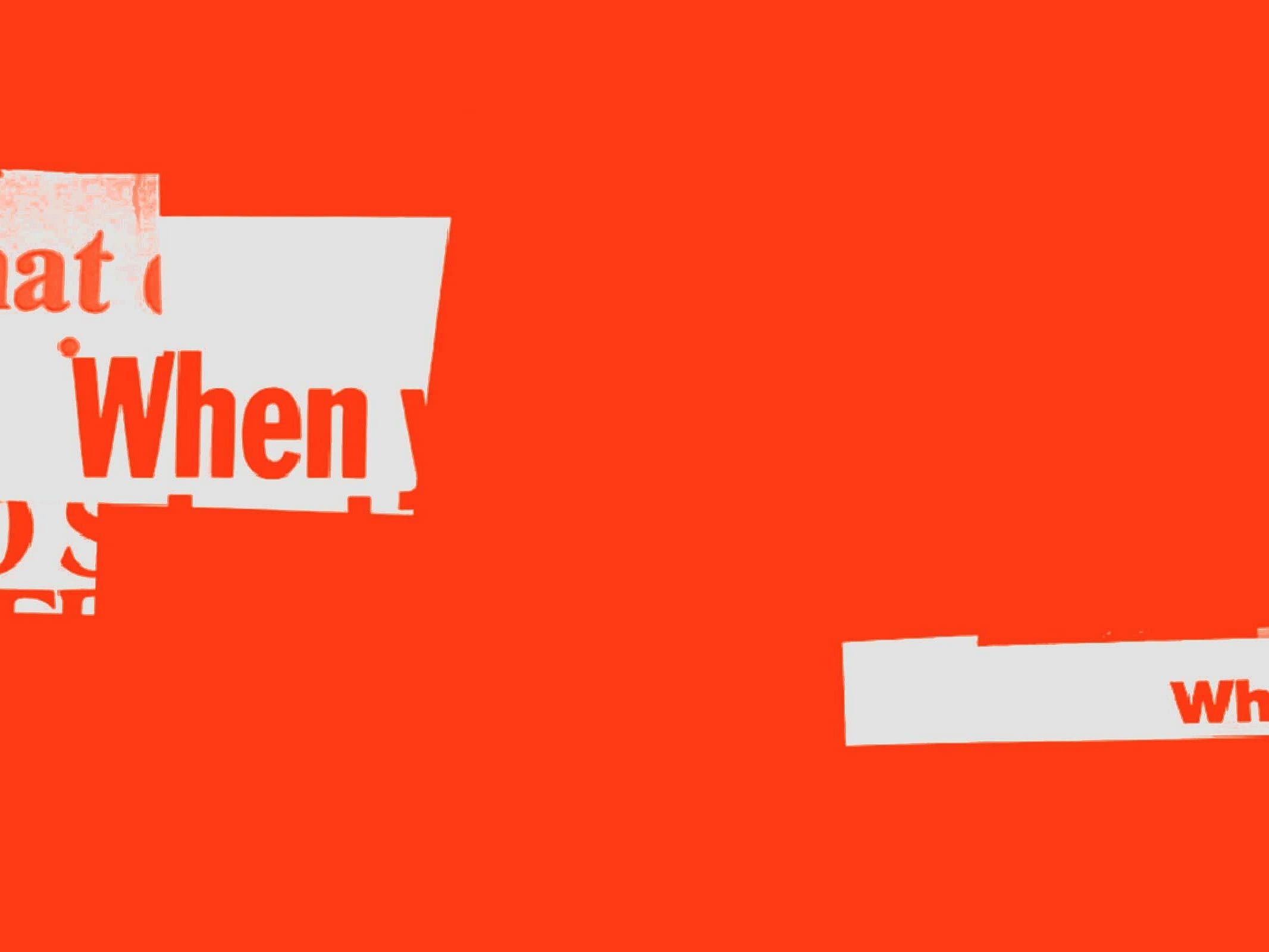 A bright red background with white text fragments arranged randomly. The visible words include "What," "When," "Who," and "Why." The text appears in a bold, sans-serif font and is partially obscured or cut off in places.